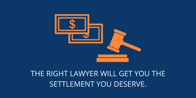 The right lawyer will get you the settlement you deserve