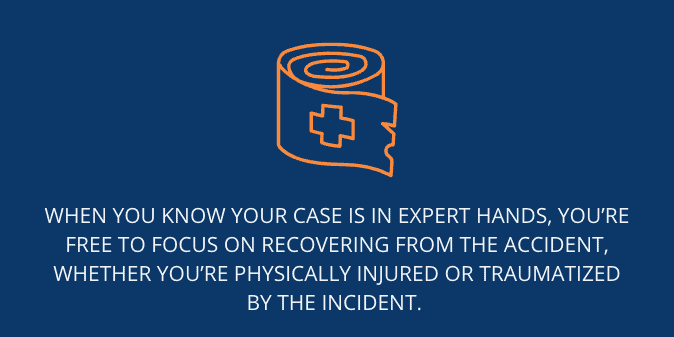 When you know your case is in expert hands, you’re free to focus on recovering from the accident