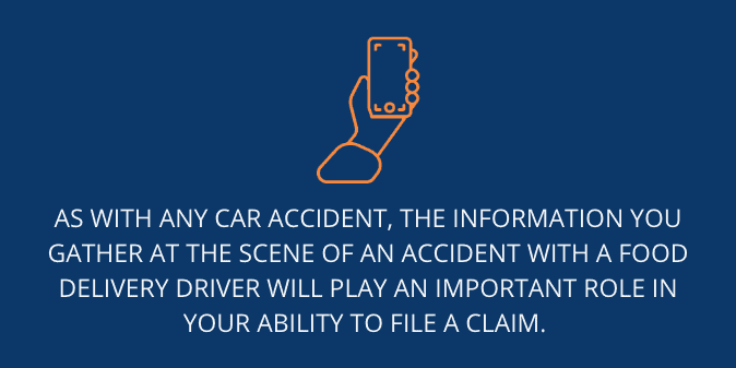 the information you gather at the scene of an accident with a food delivery driver will play an important role in your ability to file a claim.