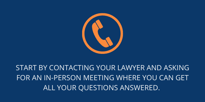 Start by contacting your lawyer and asking for an in-person meeting where you can get all your questions answered