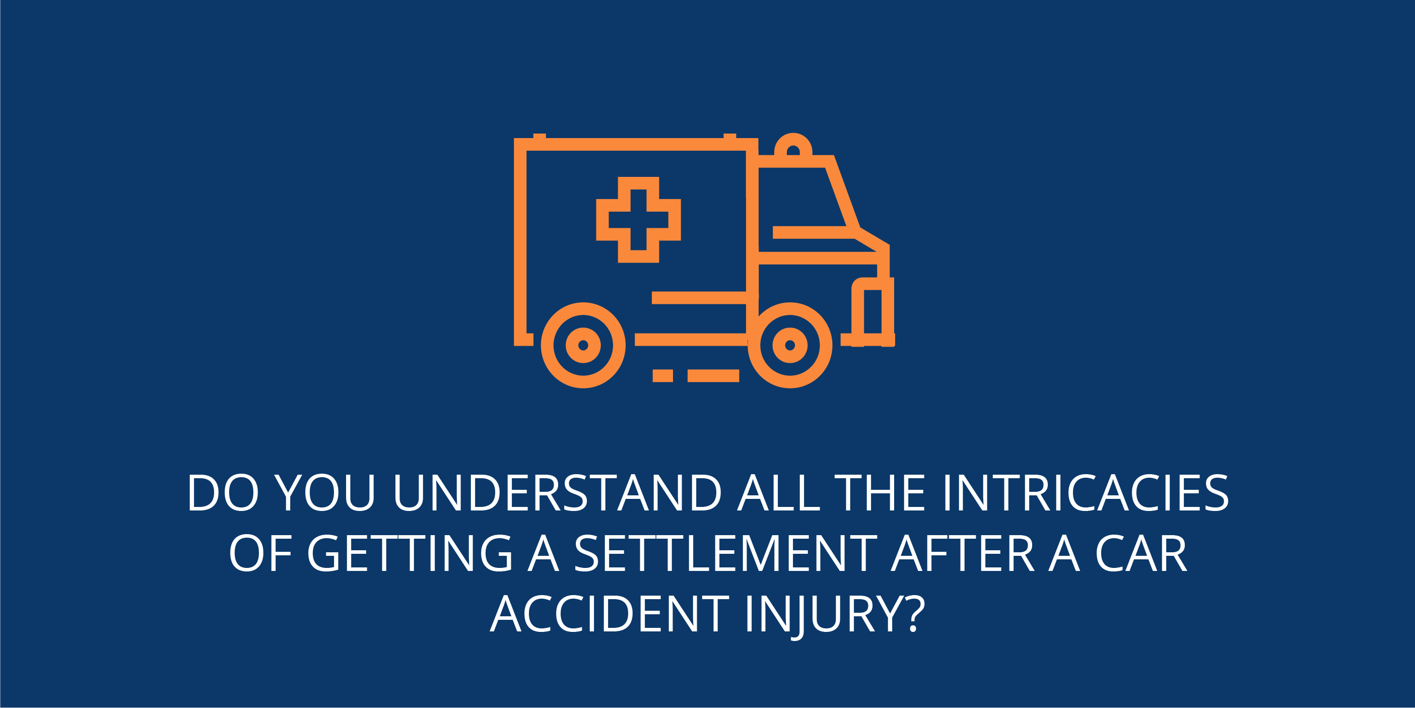 Do you understand all the intricacies of getting a settlement after a car accident injury?
